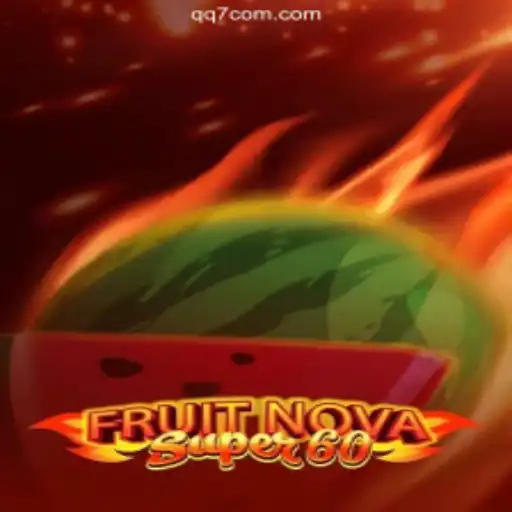 Explore the Thrilling World of FruitNovaSuper60 on QQ7.GAME